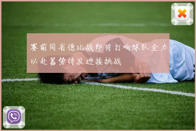 赛前同省德比战即将打响球队全力以赴蓄势待发迎接挑战